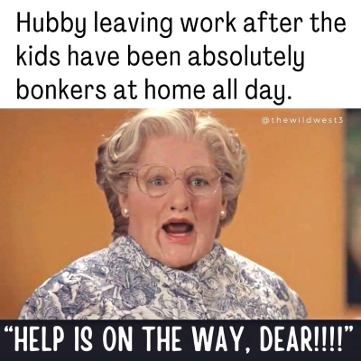 Funny meme about a hubby returning home from work to help his stay at home mom wife.