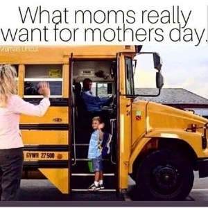 meme picture with What moms really want for mothers day text over a kid getting on the school bus