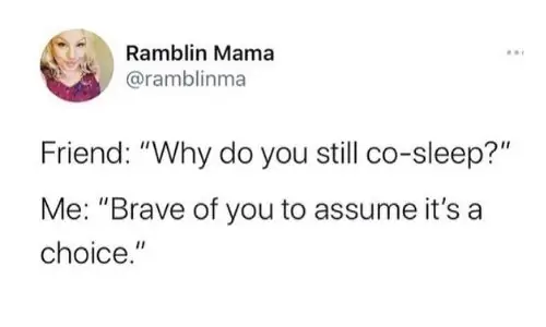 Tweet that says Friend: Why do you still cosleep? Me: Awfully brave of you to assume it's a choice.