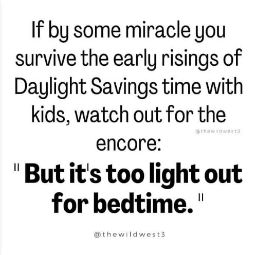 funny dst meme that says "If by some miracle you survive DST with kids, watch out for the encore -- it's too light for bedtime"